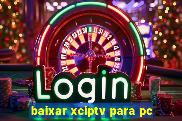 baixar xciptv para pc